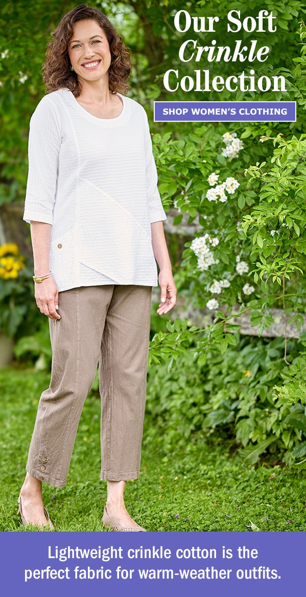 Our Soft Crinkle Collection. Lightweight crinkle cotton is the perfect fabric for warm-weather outfits. Shop Women's Clothing. Crinkle Cotton Solid Color Tunic Top, Women's Crinkle Cotton Ankle-Length Pants